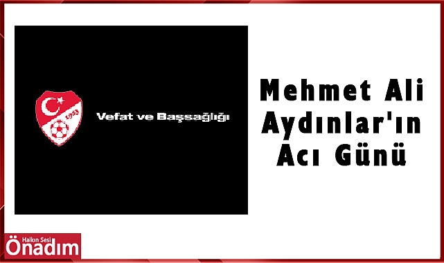 Mehmet Ali Aydınlar'ın Acı Günü