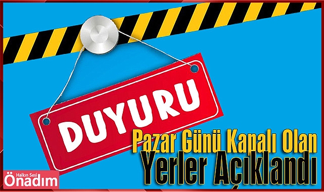 Pazar Günü Kapalı Olan Yerler Açıklandı
