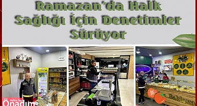 Ramazan’da Halk Sağlığı İçin Denetimler Sürüyor
