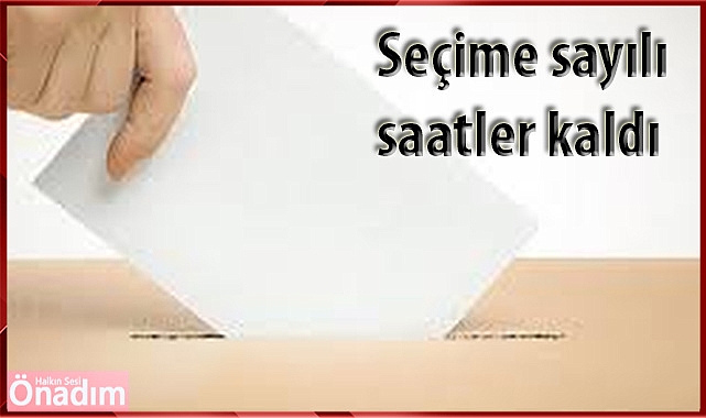 Seçime sayılı saatler kaldı