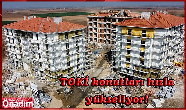 TOKİ konutları hızla yükseliyor!