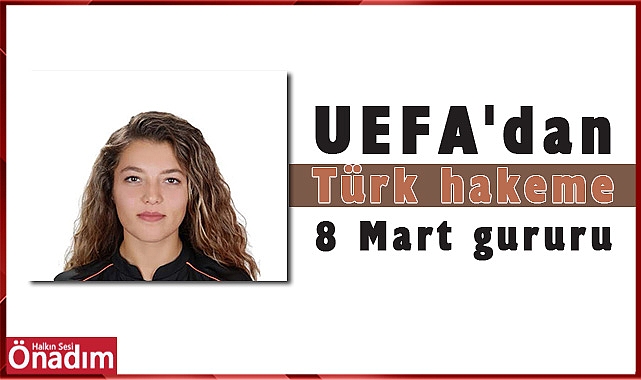 UEFA'dan Türk hakeme 8 Mart gururu
