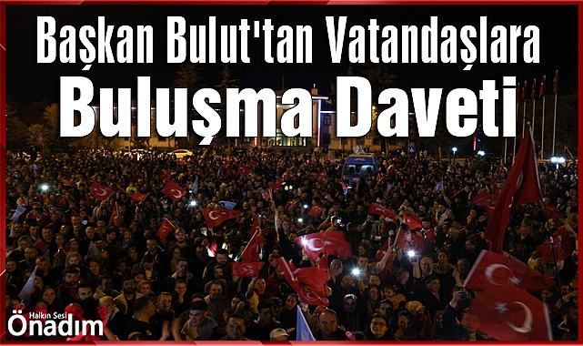 Başkan Bulut'tan Vatandaşlara Buluşma Daveti