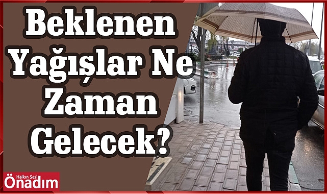 Beklenen Yağışlar Ne Zaman Gelecek?