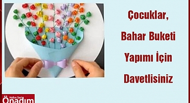 Çocuklar, Bahar Buketi Yapımı İçin Davetlisiniz
