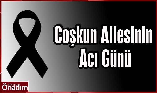 Coşkun Ailesinin Acı Günü