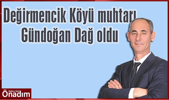 Değirmencik Köyü muhtarı Gündoğan Dağ oldu