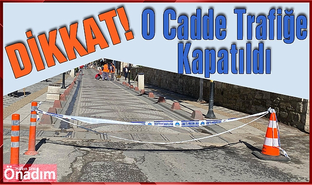 DİKKAT! O Cadde Trafiğe Kapatıldı