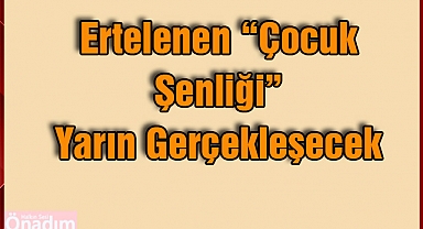 Ertelenen “Çocuk Şenliği” Yarın Gerçekleşecek