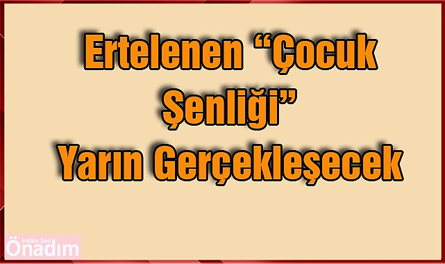 Ertelenen “Çocuk Şenliği” Yarın Gerçekleşecek
