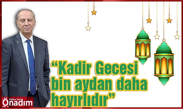 “Kadir Gecesi bin aydan daha hayırlıdır”