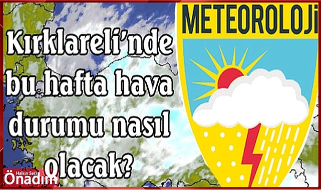 Kırklareli'nde bu hafta hava durumu nasıl olacak?