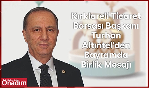 Kırklareli Ticaret Borsası Başkanı Turhan Altıntel'den Bayramda Birlik Mesajı