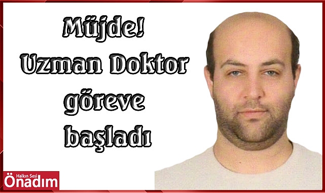 Müjde! Uzman Doktor göreve başladı
