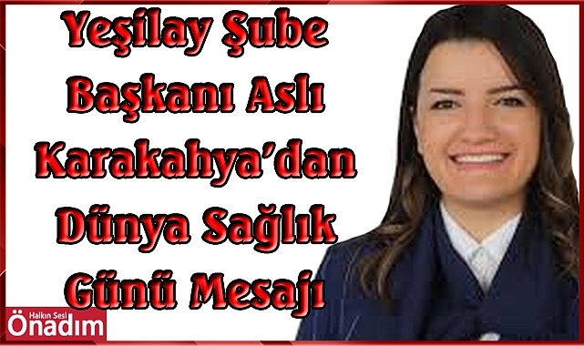 Yeşilay Şube Başkanı Aslı Karakahya'dan Dünya Sağlık Günü Mesajı