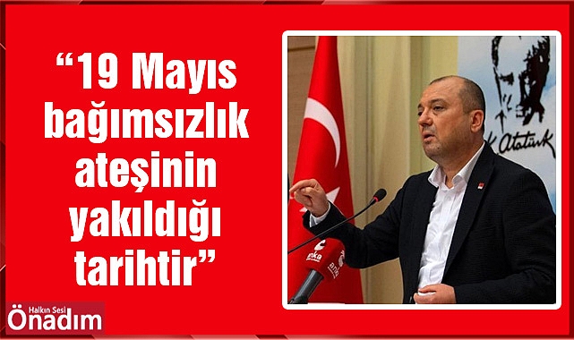 “19 Mayıs bağımsızlık ateşinin yakıldığı tarihtir”