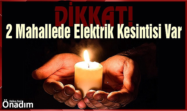 2 Mahallede Elektrik Kesintisi Var