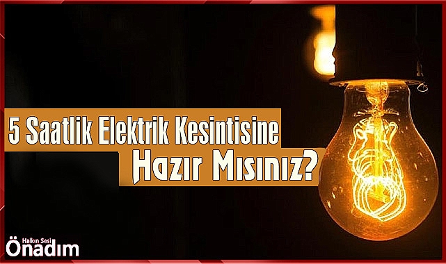 5 Saatlik Elektrik Kesintisine Hazır Mısınız?