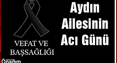 Aydın Ailesinin Acı Günü