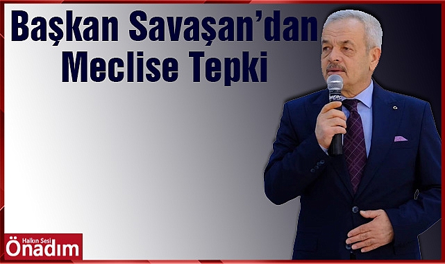 Başkan Savaşan’dan Meclise Tepki