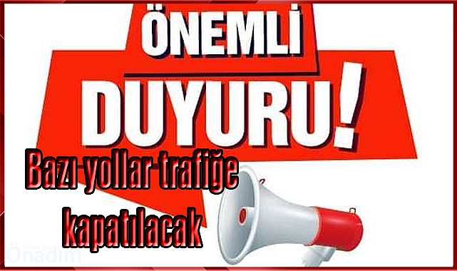 Bazı yollar trafiğe kapatılacak