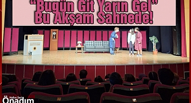 “Bugün Git Yarın Gel” Bu Akşam Sahnede!