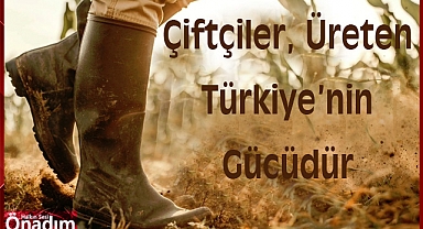 Çiftçiler, Üreten Türkiye’nin Gücüdür