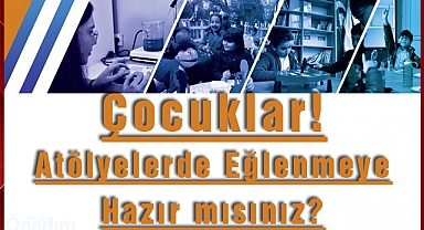 Çocuklar! Atölyelerde Eğlenmeye Hazır mısınız?