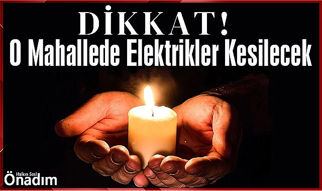 Dikkat! O Mahallede Elektrikler Kesilecek