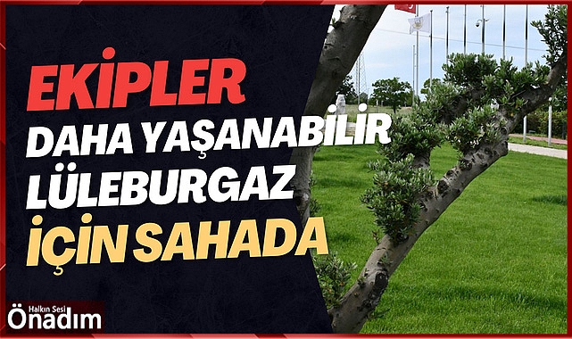 Ekipler ‘daha yaşanabilir Lüleburgaz’ için sahada
