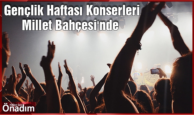 Gençlik Haftası Konserleri Millet Bahçesi'nde