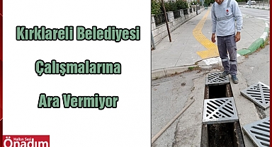 Kırklareli Belediyesi Çalışmalarına Ara Vermiyor