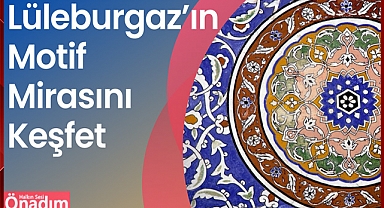 “Lüleburgaz’ın Motif Mirasını Keşfet”