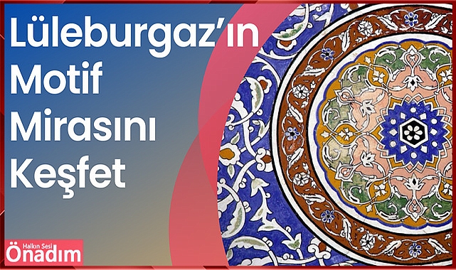 “Lüleburgaz’ın Motif Mirasını Keşfet”