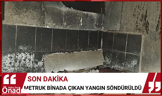 Metruk Binada Çıkan Yangın Söndürüldü