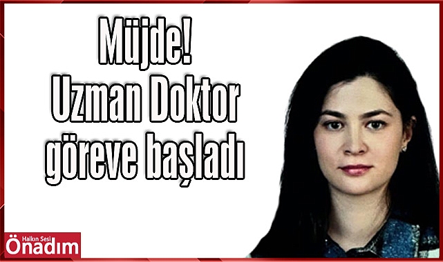 Müjde! Uzman Doktor göreve başladı