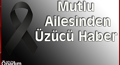 Mutlu Ailesinden Üzücü Haber