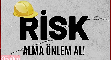 “Risk Alma Önlem Al!”