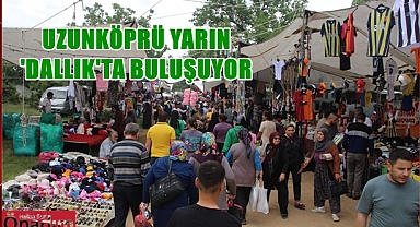 Uzunköprü’yü Dallık Heyecanı Sardı