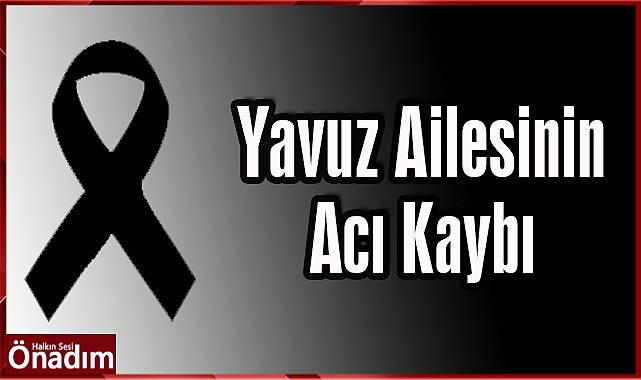 Yavuz ailesinin acı kaybı