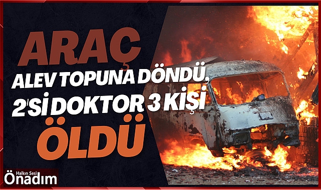 Araç Alev Topuna Döndü, 2'si Doktor 3 Kişi Öldü