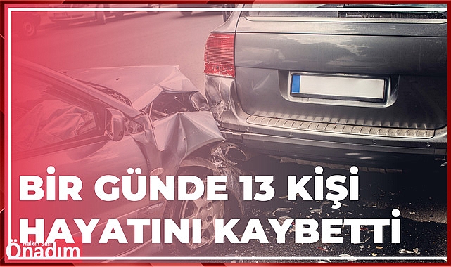 Bir Günde 13 Kişi Hayatını Kaybetti