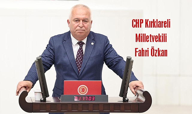 CHP Kırklareli Milletvekili Fahri Özkan;