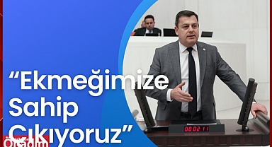 CHP Milletvekili Vecdi Gündoğdu; “Ekmeğimize Sahip Çıkıyoruz”