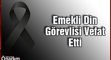 Emekli Din Görevlisi Vefat Etti