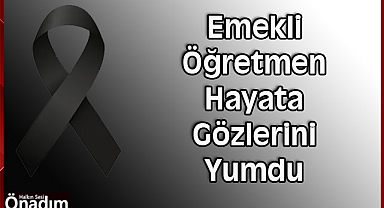 Emekli Öğretmen Hayata Gözlerini Yumdu