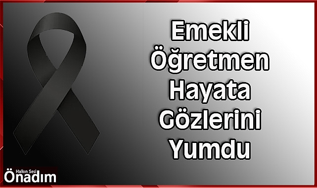 Emekli Öğretmen Hayata Gözlerini Yumdu