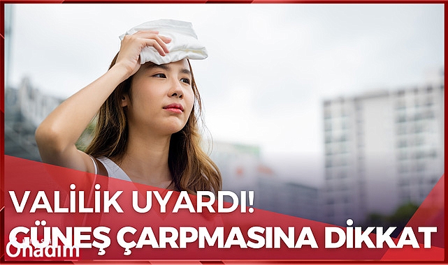 Güneş Çarpmasına Dikkat!