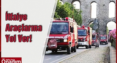İtfaiye Araçlarına Yol Ver!