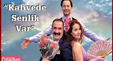 “Kahvede Şenlik Var”